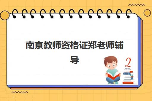 南京教师资格证郑老师辅导班时间2025年考试时间如何安排？最新课程表与备考全攻略解析