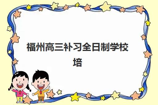 福州高三补习全日制学校培训机构哪个比较好？2025年最新权威TOP5榜单揭晓、各校特色深度解析与科学择校指南