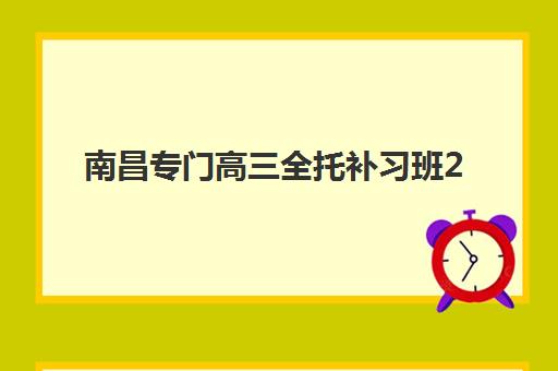 南昌专门高三全托补习班2025年考点分布如何查询？最新校区地图、择校标准与报读全指南