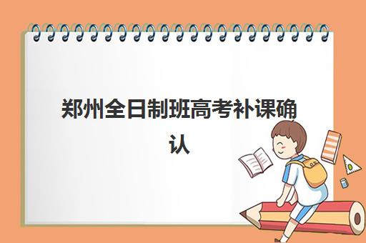 郑州全日制班高考补课确认现场确认时间安排如何查询？2025年最新时间表、确认流程与避坑全攻略