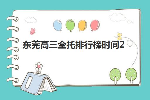 东莞高三全托排行榜时间2025具体时间如何查询？最新排名、时间节点与择校指南全解析
