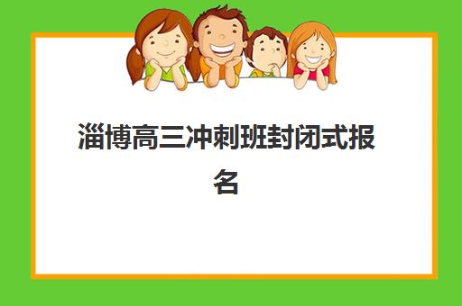 淄博高三冲刺班封闭式报名时间2025年如何安排？最新各校时间表、报名流程与择校全指南