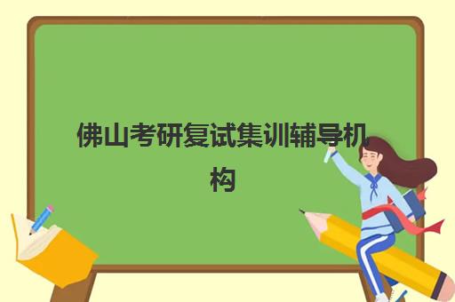 佛山考研复试集训辅导机构成功率最高的是哪个？2025年最新数据对比与择校指南