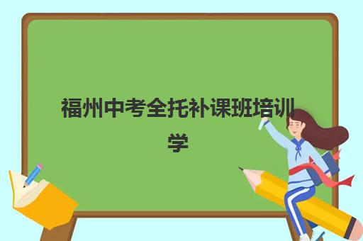福州中考全托补课班培训学校排名榜前十名学费多少？2025年权威榜单、费用详解与择校全攻略