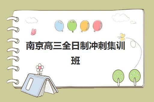 南京高三全日制冲刺集训班2025培训机构前十名如何选择？2025年最新权威排名解析、择校标准与成功案例全攻略