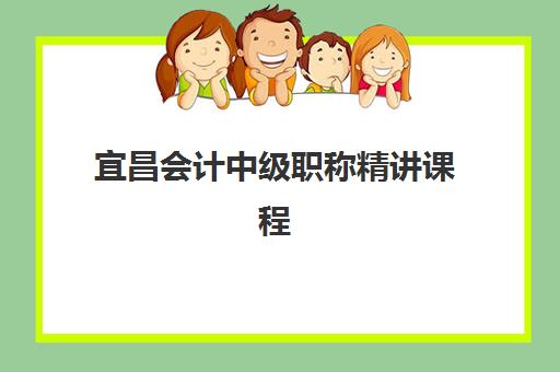 宜昌会计中级职称精讲课程辅导机构哪家强一点啊？2025年最新排名、课程特色与选择全指南