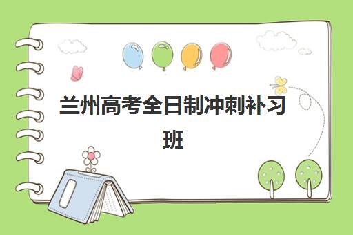 兰州高考全日制冲刺补习班集训营排名一览表最新如何查询？2025年权威榜单、各校特色解析与科学择校全指南
