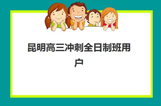 昆明高三冲刺全日制班用户推荐度TOP3如何查询？2025年最新用户口碑榜单、择校技巧与成功案例分享