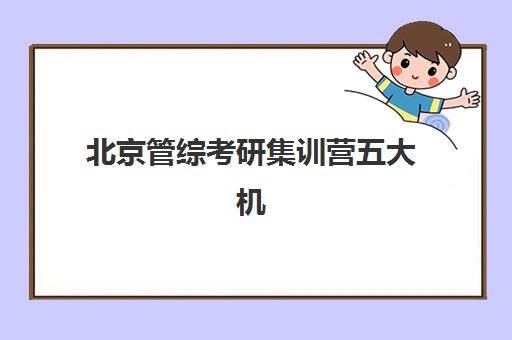 北京管综考研集训营五大机构服务案例集如何获取？2025年最新十大高口碑机构实地评测与择校避坑全指南