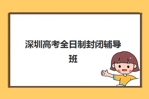 深圳高考全日制封闭辅导班辅导机构哪个比较好？2025年最新权威排名、择校策略与成功案例全解析