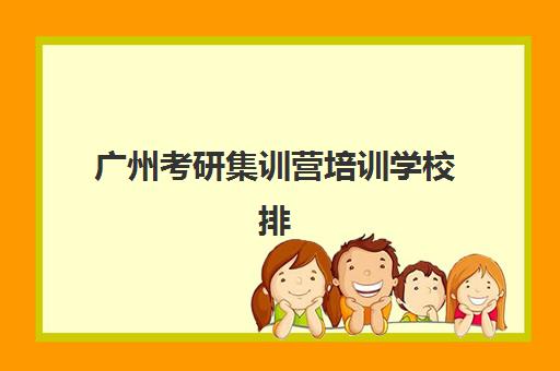 广州考研集训营培训学校排名榜最新如何科学解读？2025年权威前十强榜单、择校要点与成功案例全指南