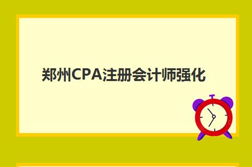 郑州CPA注册会计师强化课程辅导机构哪家好一点？2025年最新机构推荐榜单、各校特色优势与科学选择全攻略