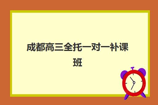 成都高三全托一对一补课班用户推荐度TOP3如何查询？2025年最新口碑排名、各机构特色解析与择校全指南