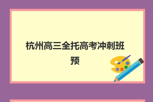 杭州高三全托高考冲刺班预报名需要抢考点吗？2025年最新考点安排、抢报策略与成功案例深度解析
