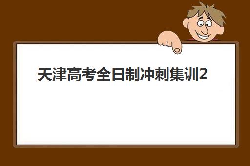 天津高考全日制冲刺集训2025年报名时间如何规划？最新官方日程、各机构时间对比与科学报名策略全解析