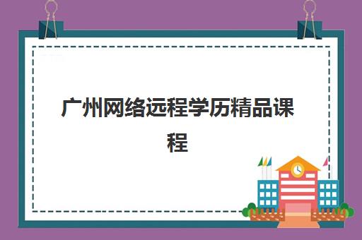 广州网络远程学历精品课程集中训练营在哪报名？2025年最新报名渠道、流程详解与权威平台推荐全指南