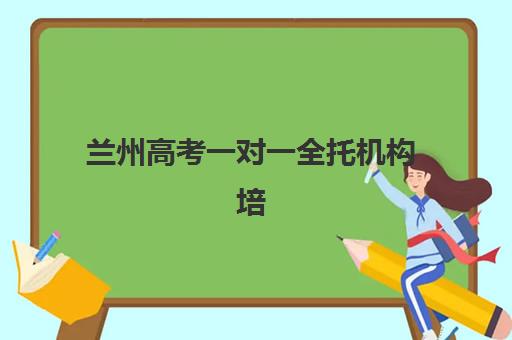 兰州高考一对一全托机构培训机构有哪些地方好？2025年权威推荐、选择技巧与避坑指南全解析