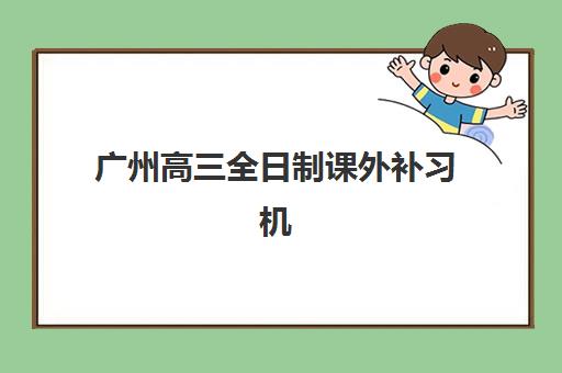 广州高三全日制课外补习机构教研能力TOP5如何评判？2025年最新教研实力榜单、师资对比与科学择校指南