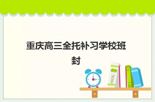 重庆高三全托补习学校班封闭管理多少钱一个月？2025年最新费用榜单、各校性价比深度解析与科学择校全指南