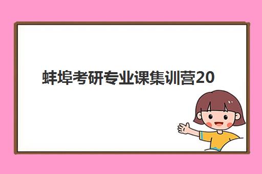 蚌埠考研专业课集训营2025年报名时间表如何科学规划？2025年最新时间节点、报名流程与成功案例全解析