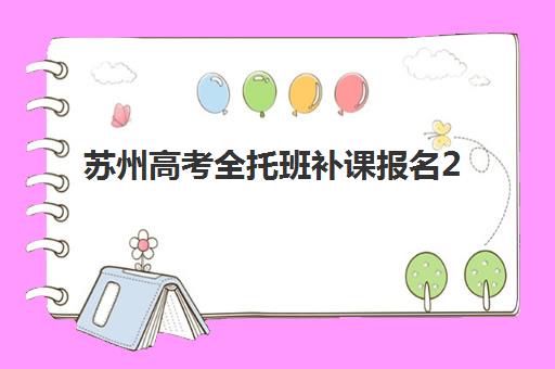 苏州高考全托班补课报名2025报名时间如何安排？最新时间表与机构选择全指南