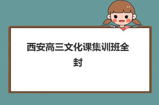 西安高三文化课集训班全封闭培训机构哪家强一点？2025年深度评测与择校全攻略