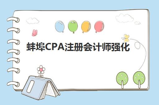 蚌埠CPA注册会计师强化课程辅导机构有哪些学校好