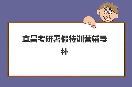 宜昌考研暑假特训营辅导补习预报名考点有哪些地方？2025年权威考点清单、报名流程与择校指南全解析