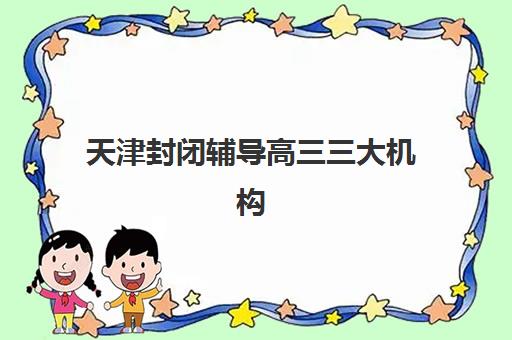天津封闭辅导高三三大机构服务成本公示