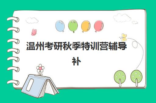 温州考研秋季特训营辅导补习预报名考点有哪些学校？2025年最新考点清单、机构选择指南与报名全流程解析