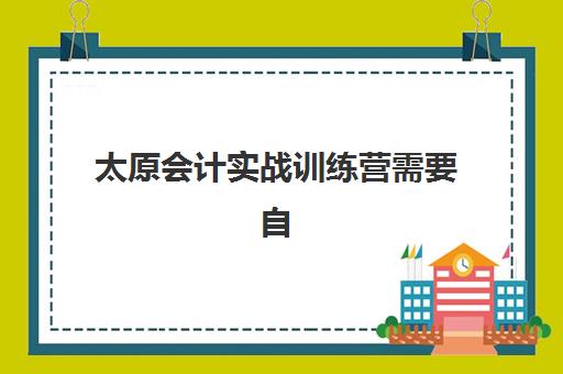 太原会计实战训练营需要自备文具吗？2025年最新政策解读、必备清单与实用建议