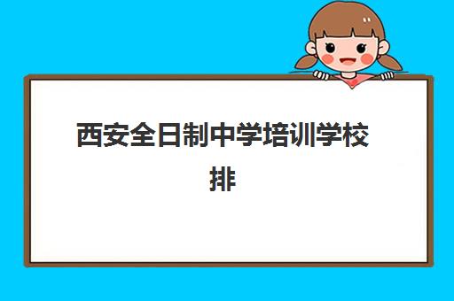 西安全日制中学培训学校排名一览表最新如何查询？2025年权威榜单、择校指南与成功案例解析