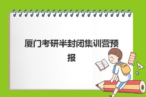 厦门考研半封闭集训营预报名考点有哪些地方？2025年最新考点清单、区域解析与择校全攻略