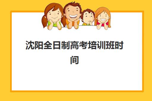沈阳全日制高考培训班时间2025考试时间表如何查询？最新官方日程、各机构时间对比与科学备考规划全指南