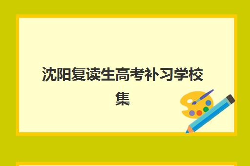 沈阳复读生高考补习学校集训营哪个比较好网？2025年最新排名与择校全攻略