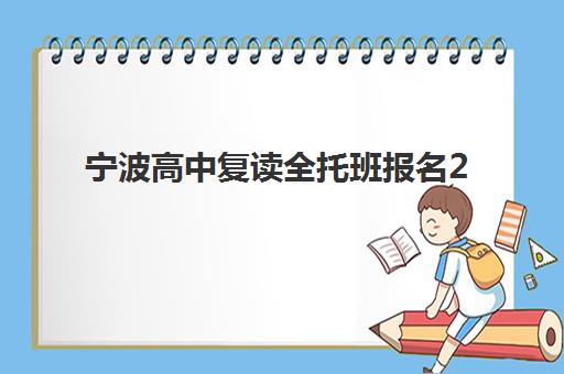宁波高中复读全托班报名2025报名时间表如何规划？最新时间节点、流程详解与优质机构择校指南
