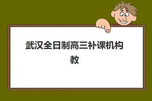 武汉全日制高三补课机构教学创新力三强如何评选？2025年创新教学模式详解与择校指南