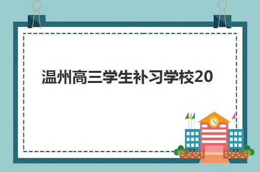温州高三学生补习学校2025年时间是多少如何查询？最新权威时间表解析、报名流程与备考指南全攻略