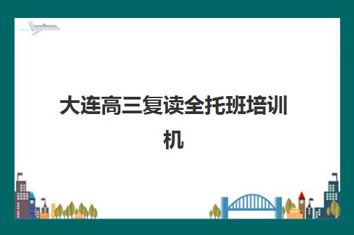 大连高三复读全托班培训机构费用高吗？2025年价格明细与性价比选择全指南