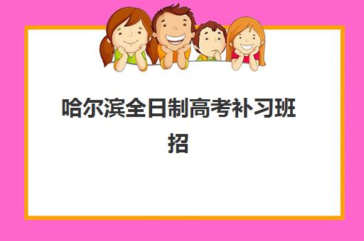 哈尔滨全日制高考补习班招生辅导班有哪些机构可以报？2025年最新十大排名、课程特色与择校全攻略