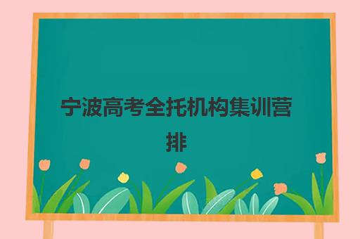 宁波高考全托机构集训营排名前十的学校有哪些？2025年权威榜单详情、择校标准与备考全指南