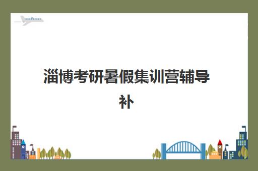 淄博考研暑假集训营辅导补习辅导班哪个比较好一点？2025年最新权威评测、择校策略与报名指南