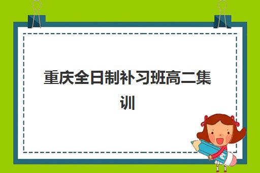 重庆全日制补习班高二集训营排名榜最新公布如何查询？2025年权威榜单解读与科学择校全指南