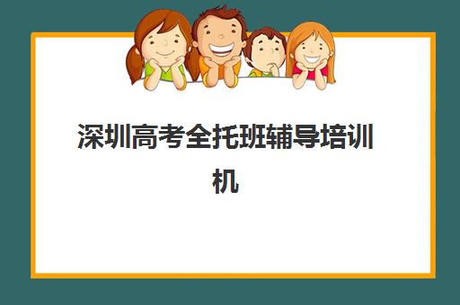 深圳高考全托班辅导培训机构哪家强一点？2025年最新权威排名与科学择校全攻略