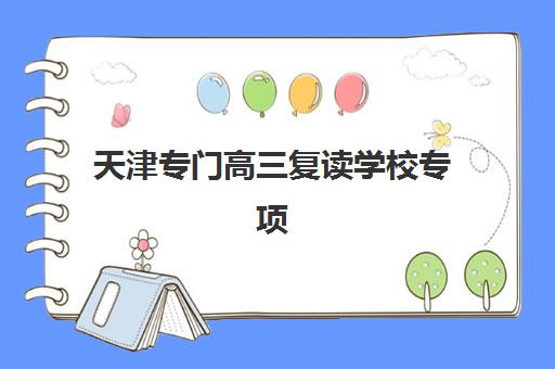 天津专门高三复读学校专项机构竞争力排行如何评估？2025年最新排名解析、核心优势与选择指南全攻略