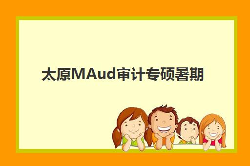太原MAud审计专硕暑期集训课程2025成绩出分时间如何查询？最新时间表、备考策略与择校指南