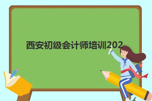 西安初级会计师培训2025年考试时间公布如何安排？最新日程解读与备考全攻略