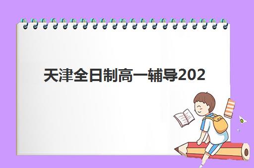 天津全日制高一辅导2025年考试时间表如何查询？最新权威日程与备考全攻略