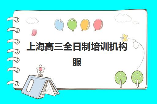 上海高三全日制培训机构服务竞争力报告：2025年十大机构师资、课程与管理模式深度解析