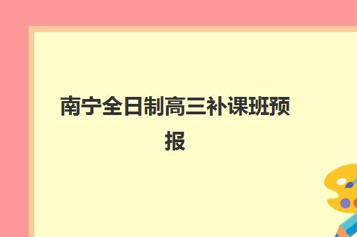 南宁全日制高三补课班预报名需要抢考点吗？2025年最新预报名时间与择校全攻略